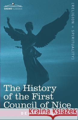 The History of the First Council of Nice: A Worlds Christian Convention, A.D.325 with a Life of Constantine Dudley, Dean 9781602062962