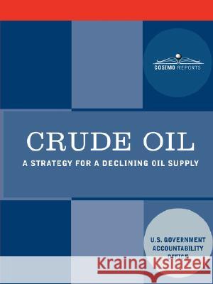 Crude Oil: A Strategy for a Declining Oil Supply  U 9781602067370 Cosimo Reports