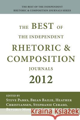 Best of the Independent Journals in Rhetoric and Composition 2012 Steve Parks Brian Bailie Heather Christiansen 9781602354951