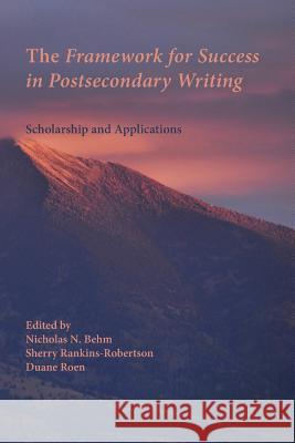 The Framework for Success in Postsecondary Writing: Scholarship and Applications Nicholas N. Behm Sherry Rankins-Robertson Duane Roen 9781602359291