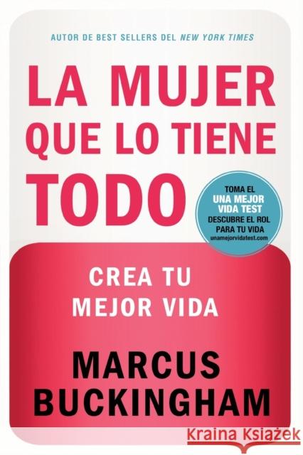 La Mujer Que Lo Tiene Todo: Crea Tu Mejor Vida = The Woman Who Have Everthing = The Woman Who Have Everthing Buckingham, Marcus 9781602552418