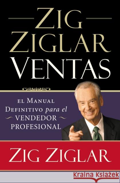 Zig Ziglar Ventas: El Manual Definitivo Para el Vendedor Profesional = Zig Ziglar on Selling = Zig Ziglar on Selling Ziglar, Zig 9781602555105 Grupo Nelson
