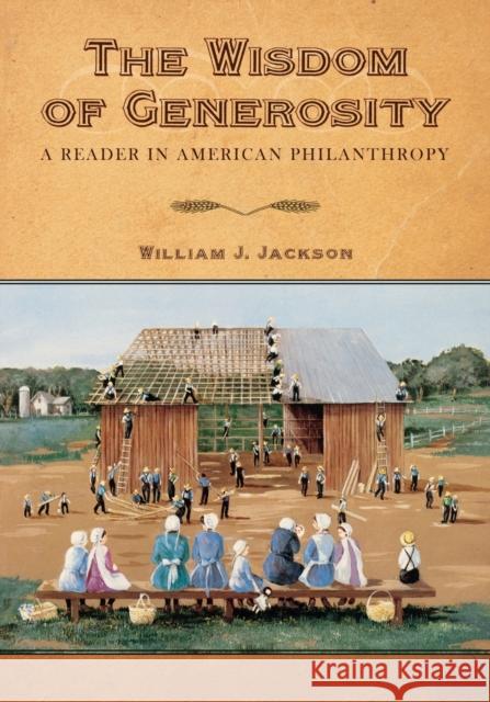 The Wisdom of Generosity: A Reader in American Philanthropy Jackson, William L. 9781602580596 Baylor University Press