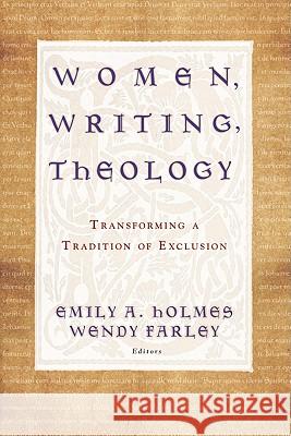 Women, Writing, Theology: Transforming a Tradition of Exclusion Holmes, Emily A. 9781602583764 Baylor University Press