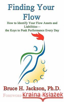 Finding Your Flow - How to Identify Your Flow Assets and Liabilities - the Keys to Peak Performance Every Day Jackson, Bruce H. 9781602647848 Virtualbookworm.com Publishing