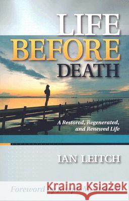 Life Before Death: A Restored, Regenerated, and Renewed Life Ian Leitch 9781602650077