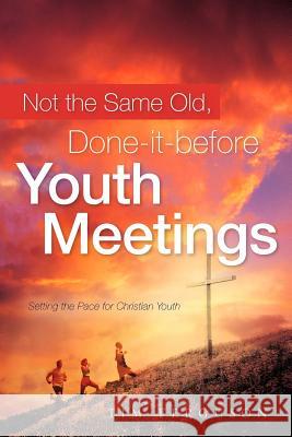 Not the Same Old, Done-it-before Youth Meetings Tim Ferguson 9781602660052 Xulon Press