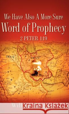 We Have Also A More Sure Word Of Prophecy 2 Peter 1: 19 William Bergsma 9781602660649 Xulon Press