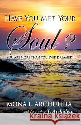 Have You Met Your Soul? Mona L Archuleta, T Archuleta 9781602662001 Xulon Press