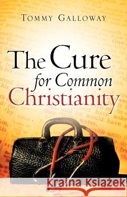 The Cure for Common Christianity Tommy Galloway 9781602663145 Xulon Press