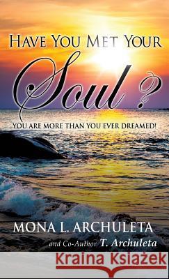 Have You Met Your Soul? Mona L Archuleta, T Archuleta 9781602664494 Xulon Press