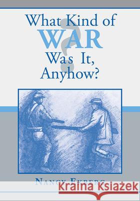 What Kind of War Was It, Anyhow? Nancy Ekberg 9781603063180 NewSouth Books