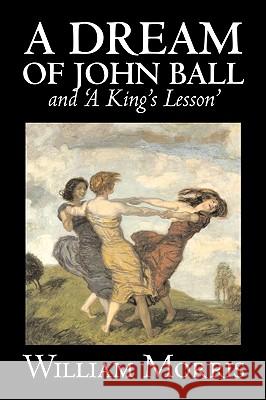 'A Dream of John Ball' and 'A King's Lesson' by Wiliam Morris, Fiction, Classics, Literary, Fairy Tales, Folk Tales, Legends & Mythology William Morris 9781603124331 Aegypan