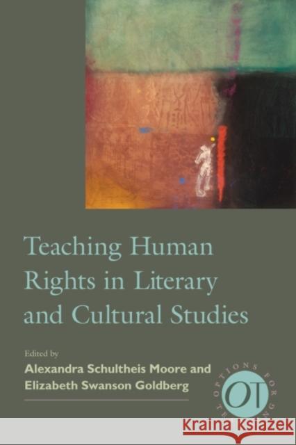 Teaching Human Rights in Literary and Cultural Studies Alexandra Schultheis Moore Elizabeth Swanson Goldberg  9781603292153