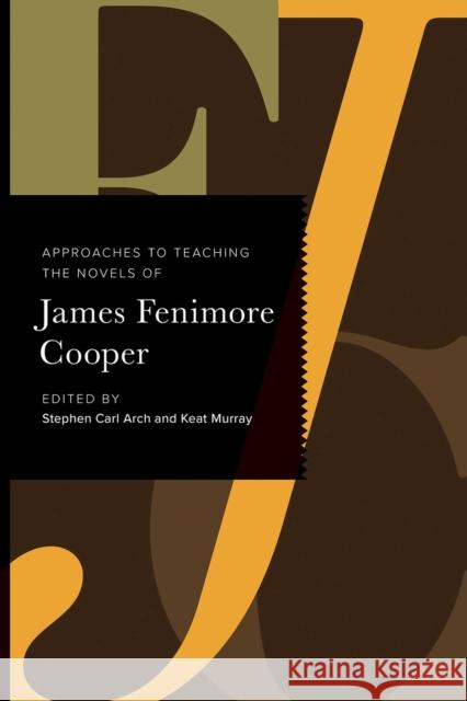 Approaches to Teaching the Novels of James Fenimore Cooper Stephen Carl Arch Keat Murray 9781603294201