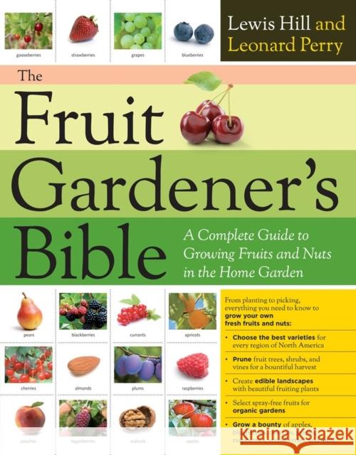 The Fruit Gardener's Bible: A Complete Guide to Growing Fruits and Nuts in the Home Garden Lewis Hill Leonard Perry 9781603425674 Storey Publishing
