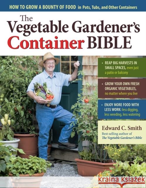 The Vegetable Gardener's Container Bible: How to Grow a Bounty of Food in Pots, Tubs, and Other Containers Edward C. Smith 9781603429757 Storey Publishing