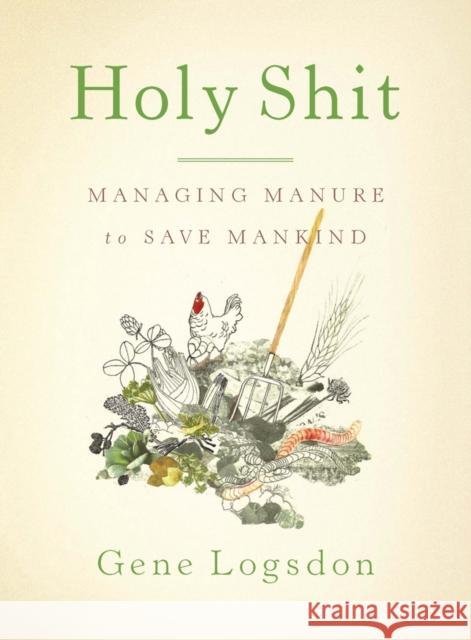 Holy Shit: Managing Manure to Save Mankind Logsdon, Gene 9781603582513