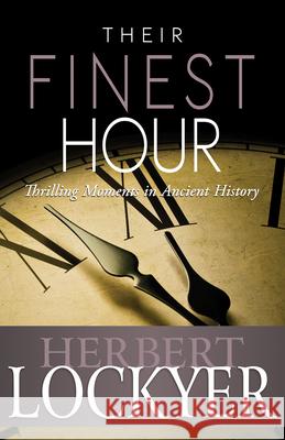 Their Finest Hour: Thrilling Moments in Ancient History Herbert Lockyer 9781603745529 Whitaker House