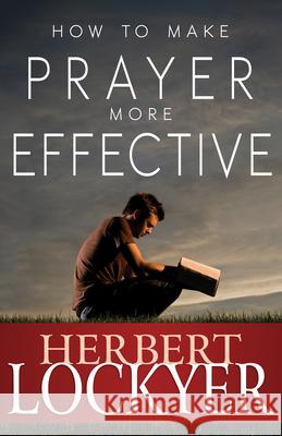 How to Make Prayer More Effective Herbert Lockyer 9781603745550 Whitaker House