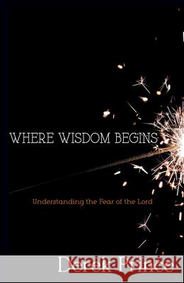 Where Wisdom Begins: Understanding the Fear of the Lord Prince, Derek 9781603749282