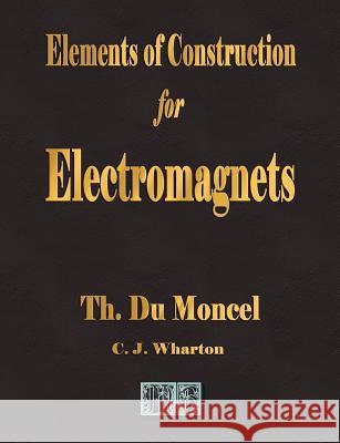Elements of Construction for Electromagnets  9781603860420 Rough Draft Printing