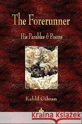 The Forerunner: His Parables and Poems Kahlil Gibran, Kahlil Gibran 9781603863483 Watchmaker Publishing