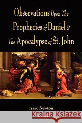 Observations Upon The Prophecies Of Daniel And The Apocalypse Of St. John Isaac Newton 9781603864022