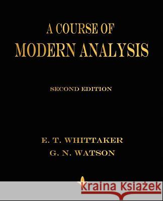 A Course of Modern Analysis E. T. Whittaker G. N. Watson  9781603864541 Rough Draft Printing