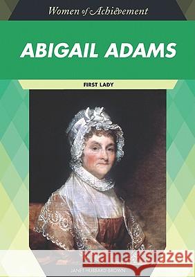 Abigail Adams : First Lady Janet Hubbard-Brown Janet Hubbard-Brown 9781604134919 Chelsea House Publications
