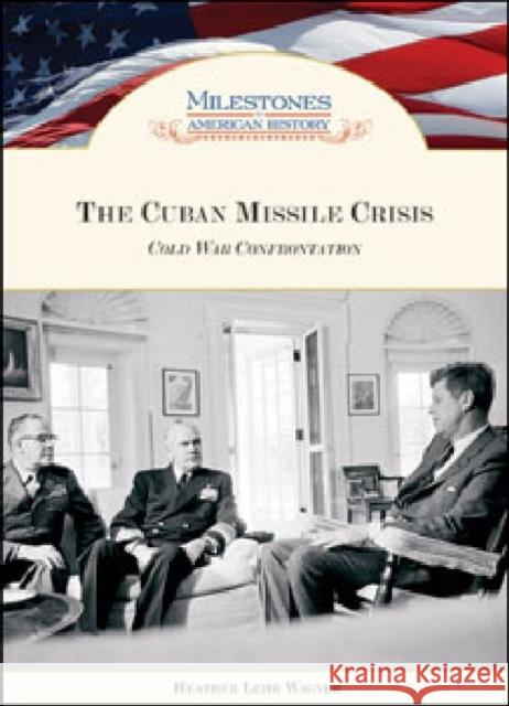 The Cuban Missile Crisis: Cold War Confrontation Heather Lehr Wagner 9781604137620 Chelsea House Publications