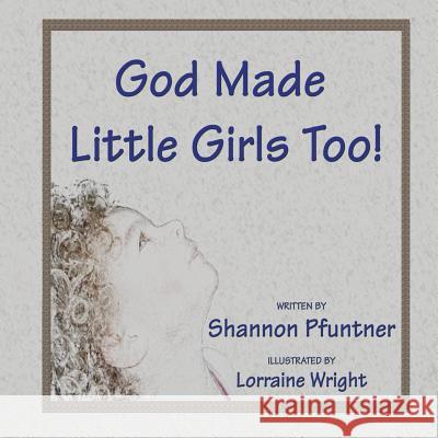 God Made Little Girls Too Shannon Pfuntner Lorraine Wright 9781604148244 Fideli Publishing