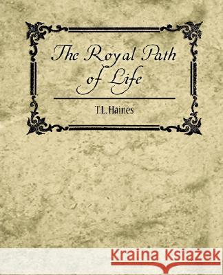 The Royal Path of Life - T.L. Haines Haines T 9781604244854 Book Jungle