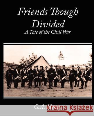 Friends Though Divided: A Tale of the Civil War G. a. Henty, Henty 9781604247503 Book Jungle