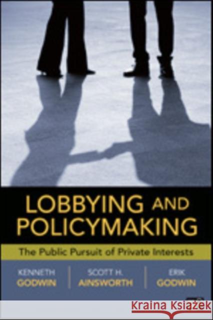 Lobbying and Policymaking: The Public Pursuit of Private Interests Godwin 9781604264692 0