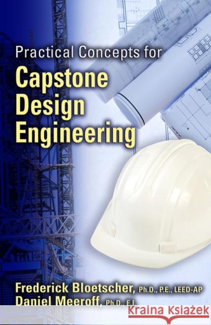 Practical Concepts for Capstone Design Engineering Frederick Bloetscher Daniel E. Meeroff 9781604271140 J. Ross Publishing