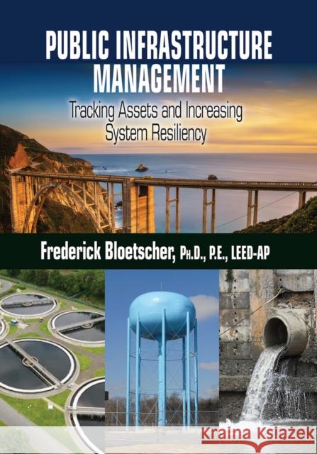 Public Infrastructure Management: Tracking Assets and Increasing System Resiliency Frederick Bloetscher 9781604271393 J. Ross Publishing