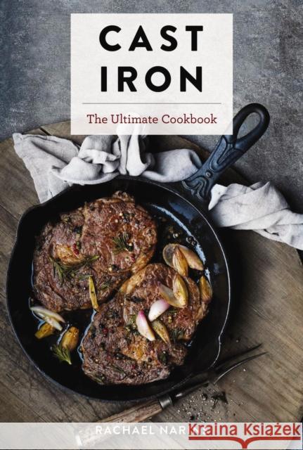 Cast Iron: The Ultimate Cookbook with More Than 300 International Cast Iron Skillet Recipes Narins, Rachael 9781604338881
