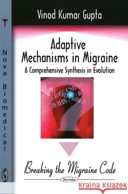Adaptive Mechanisms in Migraine: A Comprehensive Synthesis in Evolution -- Breaking the Migraine Code Vinod Kumar Gupta 9781604562989