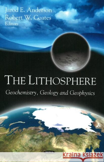 Lithosphere: Geochemistry, Geology & Geophysics Jarod E Anderson, Robert W Coates 9781604569032