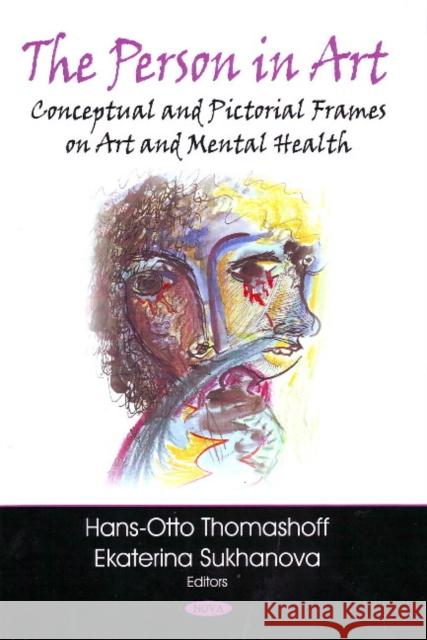 Person in Art: Conceptual & Pictorial Frames on Art & Mental Health Hans-Otto Thomashoff, Ekaterina Sukhanova 9781604569223