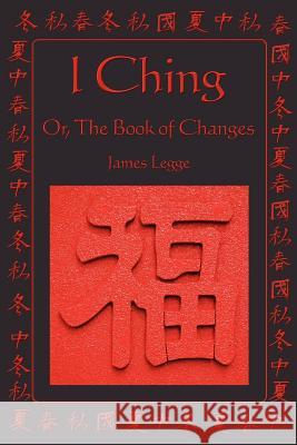 I Ching: Or, the Book of Changes Legge, James 9781604590364 A & D Publishing