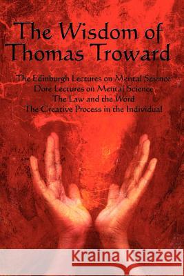 The Wisdom of Thomas Troward Vol I: The Edinburgh and Dore Lectures on Mental Science, the Law and the Word, the Creative Process in the Individual Troward, Thomas 9781604590630 Wilder Publications