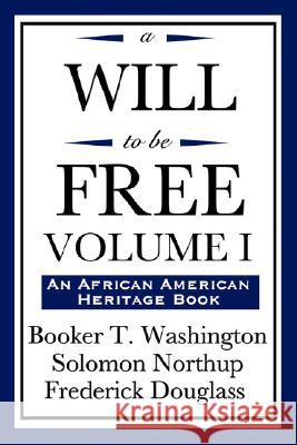 A Will to Be Free, Vol. I (an African American Heritage Book) Booker T. Washington Solomon Northup Frederick Douglass 9781604592221 Wilder Publications