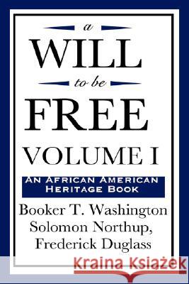 A Will to Be Free, Vol. I (an African American Heritage Book) Booker T. Washington Solomon Northup Frederick Douglass 9781604592238 Wilder Publications