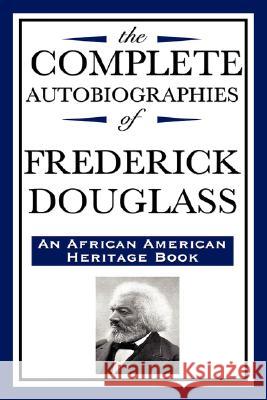 The Complete Autobiographies of Frederick Douglas (An African American Heritage Book) Douglass, Frederick 9781604592344 Wilder Publications