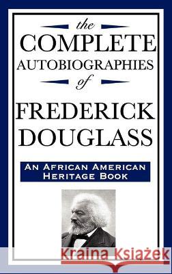 The Complete Autobiographies of Frederick Douglas (an African American Heritage Book) Frederick Douglass 9781604592351 Wilder Publications