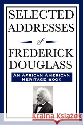 Selected Addresses of Frederick Douglass (An African American Heritage Book) Douglass, Frederick 9781604592382 Wilder Publications