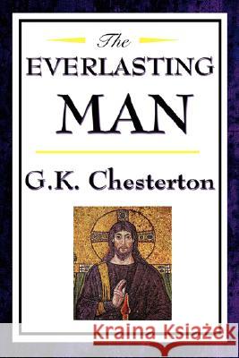 The Everlasting Man G. K. Chesterton Gilbert K. Chesterton 9781604592467