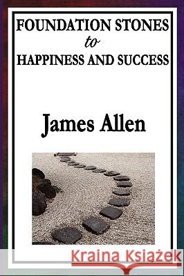 Foundation Stones to Happiness and Success James Allen 9781604595956